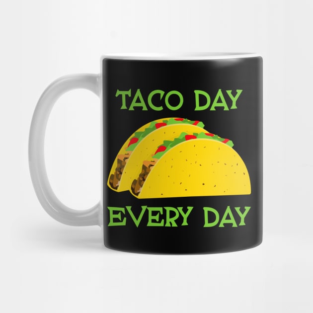Taco Day Every Day - Funny Tacos by skauff